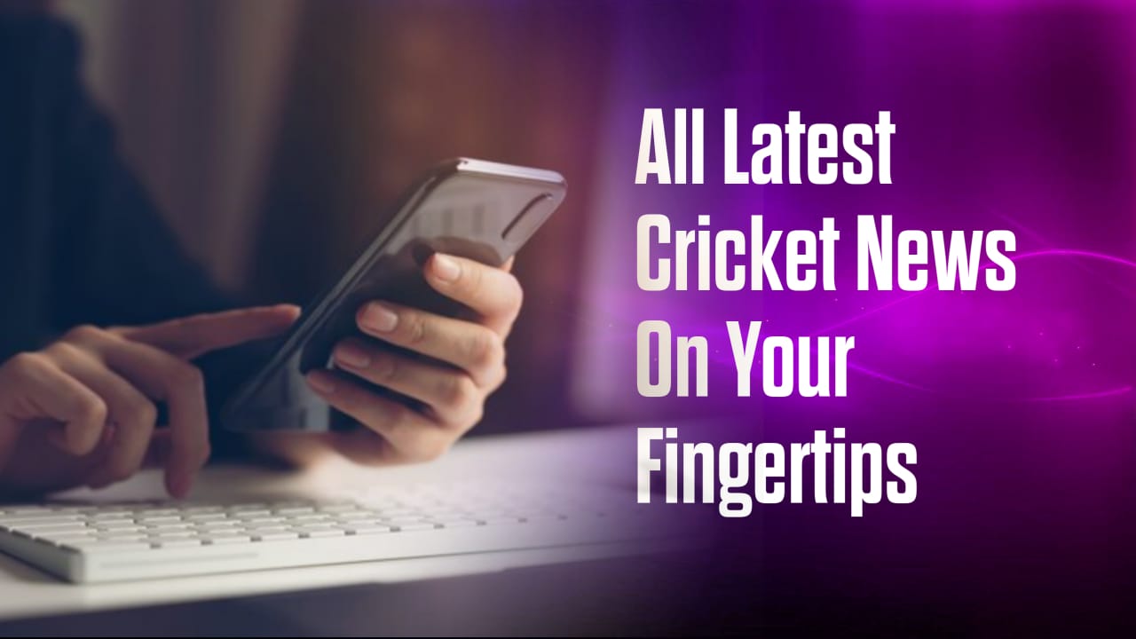 All Latest Cricket News On Your Fingertips